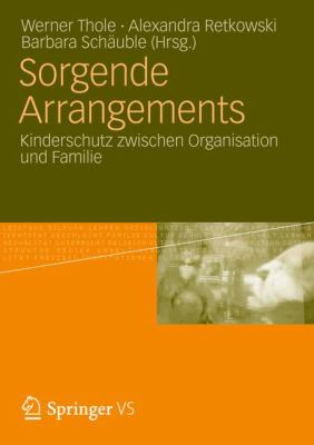 Sorgende Arrangements: Kinderschutz Zwischen Organisation Und Familie  2012 9783531184753 Front Cover