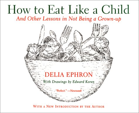 How to Eat Like a Child And Other Lessons in Not Being a Grown-Up  2001 9780060936754 Front Cover