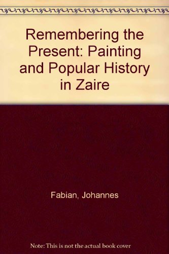 Remembering the Present Painting and Popular History in Zaire  1996 9780520203754 Front Cover