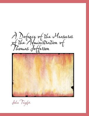 Defence of the Measures of the Administration of Thomas Jefferson   2008 9780554512754 Front Cover