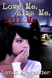 Love Me, Kiss Me, Kill Me  N/A 9780615934754 Front Cover