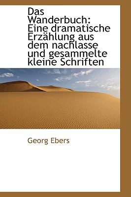 Das Wanderbuch: Eine Dramatische Erzahlung Aus Dem Nachlasse Und Gesammelte Kleine Schriften  2009 9781103933754 Front Cover