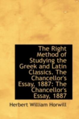 Right Method of Studying the Greek and Latin Classics the Chancellor's Essay 1887 The Chancel N/A 9781113271754 Front Cover