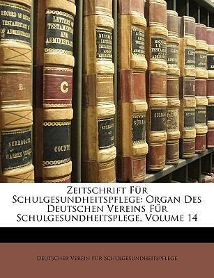 Zeitschrift Fï¿½r Schulgesundheitspflege Organ des Deutschen Vereins Fï¿½r Schulgesundheitsplege, Volume 14 N/A 9781149809754 Front Cover