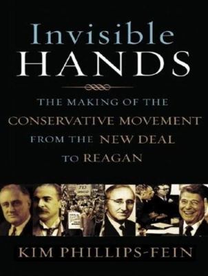 Invisible Hands: The Making of the Conservative Movement from the New Deal to Reagan  2009 9781400160754 Front Cover