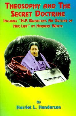 Theosophy and the Secret Doctrine : Includes H. P. Blavatsky: an Outline of Her Life 2nd 1909 (Reprint) 9781585090754 Front Cover