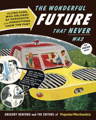 Popular Mechanics the Wonderful Future That Never Was Flying Cars, Mail Delivery by Parachute, and Other Predictions from the Past  2012 9781588169754 Front Cover