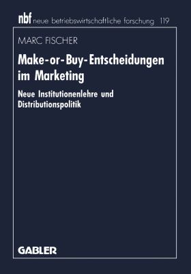 Make-or-Buy-Entscheidungen im Marketing: Neue Institutionenlehre und Distributionspolitik  1993 9783409136754 Front Cover
