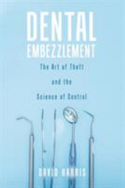 Dental Embezzlement The Art of Theft and the Science of Control N/A 9780228818755 Front Cover