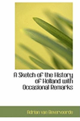 A Sketch of the History of Holland With Occasional Remarks:   2008 9780554870755 Front Cover