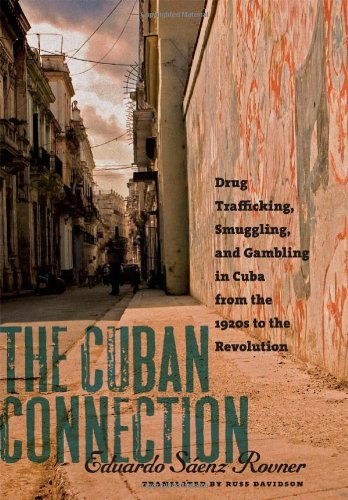 Cuban Connection Drug Trafficking, Smuggling, and Gambling in Cuba from the 1920s to the Revolution  2009 9780807831755 Front Cover