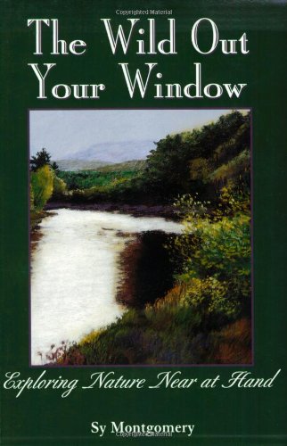 Wild Out Your Window Exploring Nature Near at Hand  2002 9780892725755 Front Cover