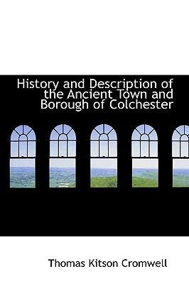 History and Description of the Ancient Town and Borough of Colchester:   2009 9781103709755 Front Cover