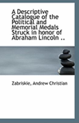 Descriptive Catalogue of the Political and Memorial Medals Struck in Honor of Abraham Lincoln  N/A 9781113232755 Front Cover