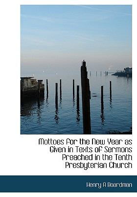 Mottoes for the New Year As Given in Texts of Sermons Preached in the Tenth Presbyterian Church N/A 9781115069755 Front Cover