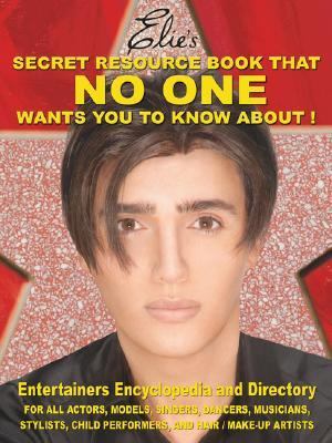 Elie's Secret Resource Book That No One Wants You to Know About! Entertainers' Encyclopedia and Directory N/A 9781425926755 Front Cover