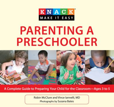 Knack Parenting a Preschooler A Complete Illustrated Guide to Preparing Your Child for School - Ages Three to Five  2010 9781599218755 Front Cover