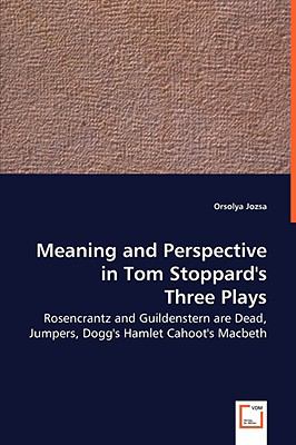 Meaning and Perspective in Tom Stoppard's Three Plays: Rosencrantz and Guildenstern Are Dead, Jumpers, Dogg's Hamlet Cahoot's Macbeth  2008 9783639020755 Front Cover