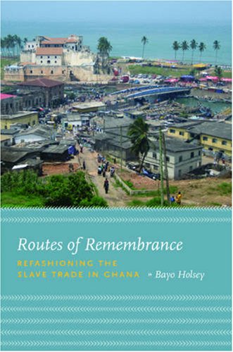 Routes of Remembrance Refashioning the Slave Trade in Ghana  2008 9780226349756 Front Cover