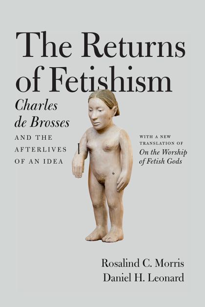 Returns of Fetishism Charles de Brosses and the Afterlives of an Idea  2016 9780226464756 Front Cover