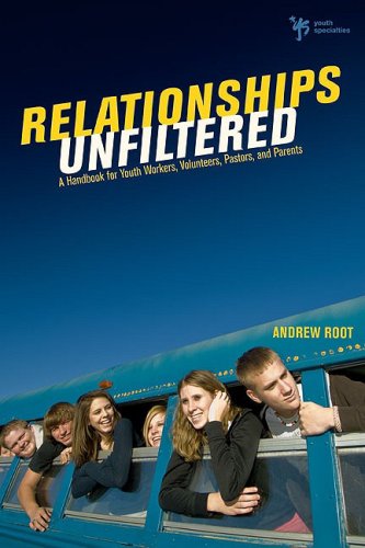 Relationships Unfiltered Help for Youth Workers, Volunteers, and Parents on Creating Authentic Relationships  2009 9780310668756 Front Cover