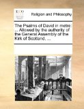 Psalms of David in Metre ... Allowed by the authority of the General Assembly of the Kirk of Scotland, ... N/A 9781170917756 Front Cover