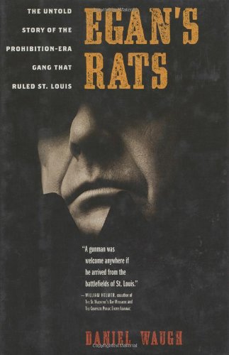 Egan's Rats The Untold Story of the Prohibition-Era Gang That Ruled St. Louis  2007 9781581825756 Front Cover
