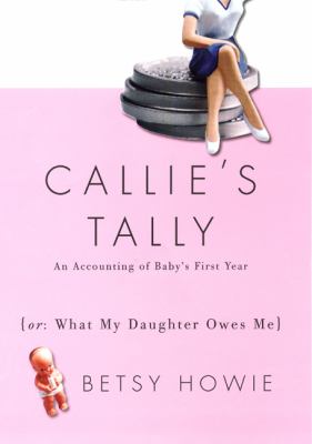 Callie's Tally An Accounting of Baby's First Year (Or, What My Daughter Owes Me)  2002 9781585421756 Front Cover