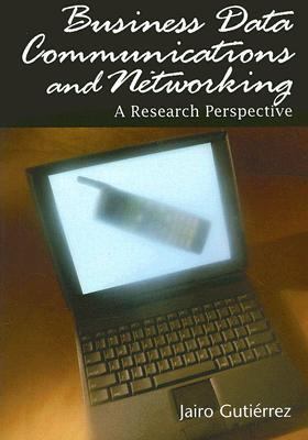 Business Data Communications and Networking A Research Perspective  2007 9781599042756 Front Cover