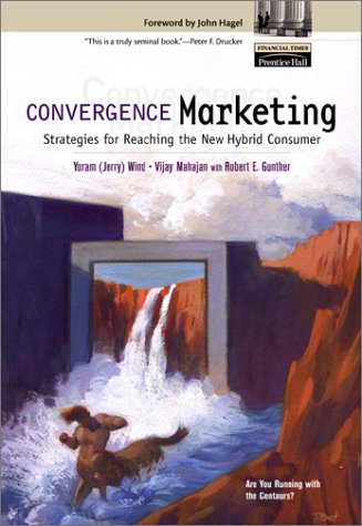 Convergence Marketing Strategies for Reaching the New Hybrid Consumer  2002 9780130650757 Front Cover