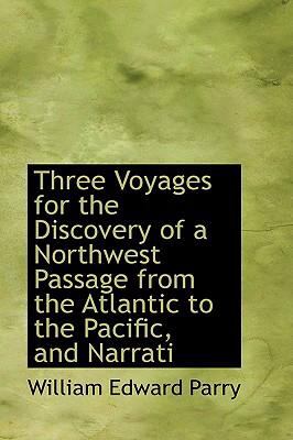 Three Voyages for the Discovery of a Northwest Passage from the Atlantic to the Pacific, and Narrati   2008 9780554339757 Front Cover