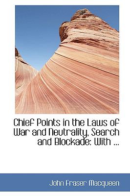 Chief Points in the Laws of War and Neutrality, Search and Blockade: With  2008 9780554425757 Front Cover