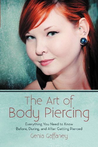 The Art of Body Piercing: Everything You Need to Know Before, During, and After Getting Pierced  2013 9780595482757 Front Cover