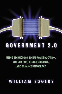 Government 2.0 Using Technology to Improve Education, Cut Red Tape, Reduce Gridlock, and Enhance Democracy  2004 9780742541757 Front Cover