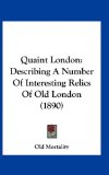 Quaint London Describing A Number of Interesting Relics of Old London (1890) N/A 9781161732757 Front Cover