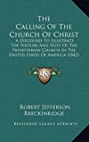 Calling of the Church of Christ A Discourse to Illustrate the Posture and Duty of the Presbyterian Church in the United States of America (1842) N/A 9781168858757 Front Cover