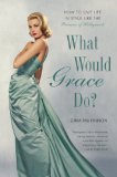 What Would Grace Do? How to Live Life in Style Like the Princess of Hollywood N/A 9781592408757 Front Cover