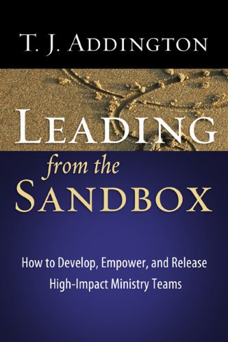Leading from the Sandbox How to Develop, Empower, and Release High-Impact Ministry Teams  2010 9781600066757 Front Cover