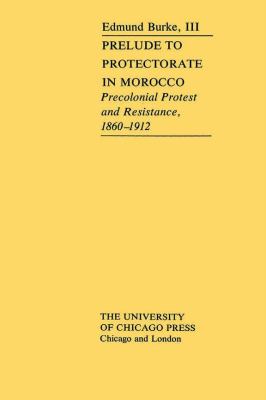 Prelude to Protectorate in Morocco Pre-Colonial Protest and Resistance, 1860-1912  1977 9780226080758 Front Cover