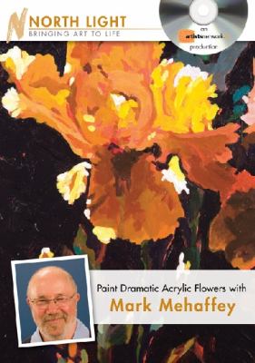 Paint Dramatic Acrylic Flowers With Mark Mehaffey:   2010 9781440308758 Front Cover
