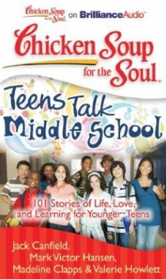 Chicken Soup for the Soul: Teens Talk Middle School: 101 Stories of Life, Love, and Learning for Younger Teens  2010 9781441877758 Front Cover