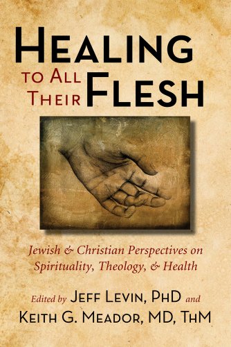 Healing to All Their Flesh Jewish and Christian Perspectives on Spirituality, Theology, and Health  2012 9781599473758 Front Cover