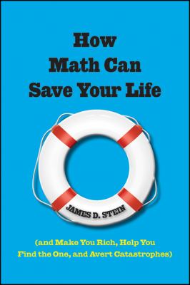 How Math Can Save Your Life And Make You Rich, Help You Find the One, and Avert Catastrophes  2010 9780470437759 Front Cover
