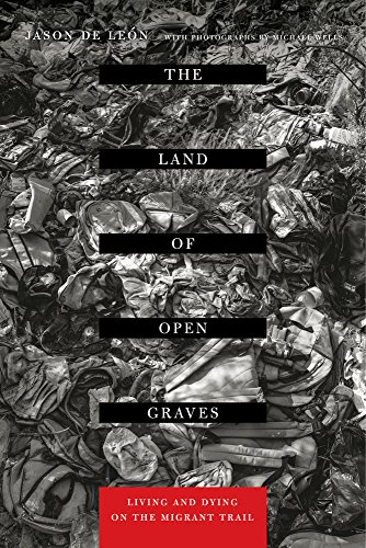 Land of Open Graves Living and Dying on the Migrant Trail  2015 9780520282759 Front Cover