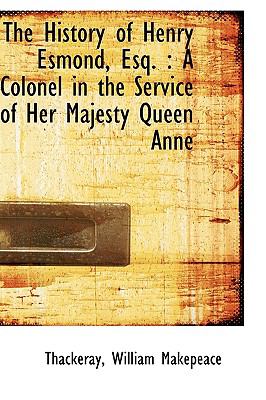 History of Henry Esmond, Esq : A Colonel in the Service of Her Majesty Queen Anne N/A 9781113544759 Front Cover