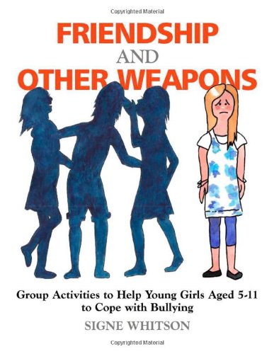 Friendship and Other Weapons Group Activities to Help Young Girls Aged 5-11 to Cope with Bullying  2011 9781849058759 Front Cover