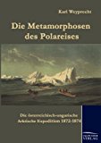 Die Metamorphosen des Polareises: Die österreichisch-ungarische Arktische Expedition 1872 - 1874 N/A 9783861951759 Front Cover