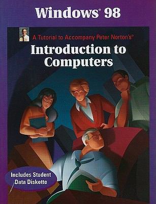 Windows 98 A Tutorial to Accompany Peter Norton Introduction to Computers  1999 (Student Manual, Study Guide, etc.) 9780028043760 Front Cover