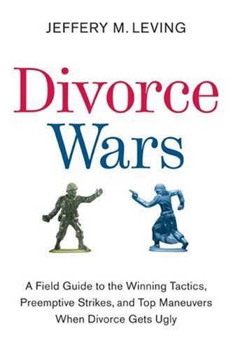 Divorce Wars A Field Guide to the Winning Tactics, Preemptive Strikes, and Top Maneuvers When Divorce Gets Ugly  2007 9780061121760 Front Cover
