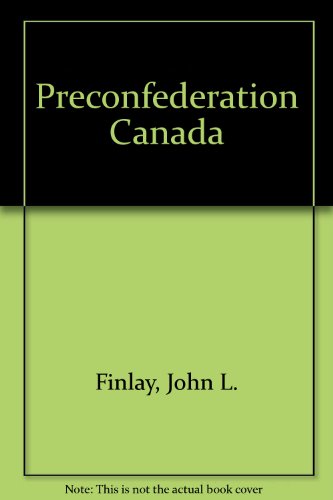 Pre-Confederation Canada The Structure of Canadian History To 1867  1989 9780136924760 Front Cover
